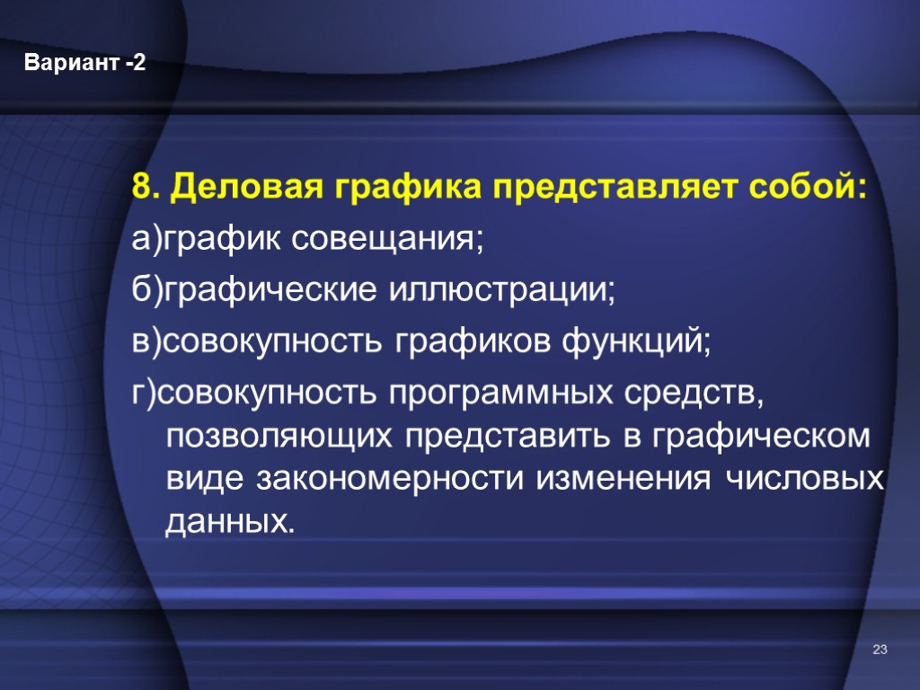 8. Деловая графика представляет собой: а)график совещания; б)графические иллюстрации; в)совокупность графиков функций; г)совокупность программных